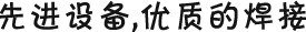 先進(jìn)設(shè)備，優(yōu)質(zhì)的焊接